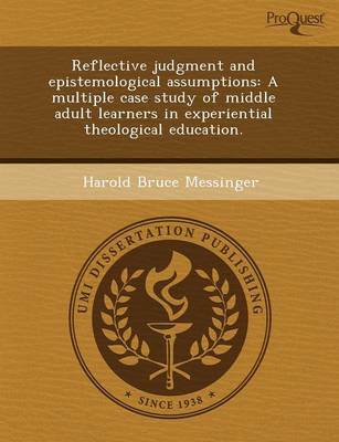 Reflective Judgment and Epistemological Assumptions: A Multiple Case Study of Middle Adult Learners in Experiential Theological Education (Paperback)