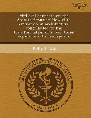 Medieval Churches on the Spanish Frontier: How Elite Emulation in Architecture Contributed to the Transformation of a Territorial Expansion Into Recon (Paperback)