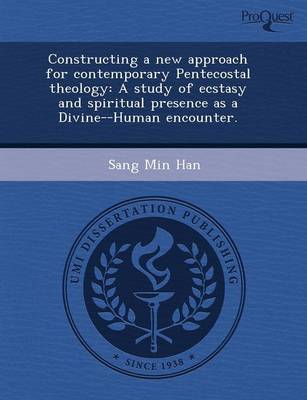 Constructing a New Approach for Contemporary Pentecostal Theology: A Study of Ecstasy and Spiritual Presence as a Divine--Human Encounter (Paperback)