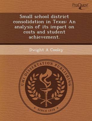Small School District Consolidation in Texas: An Analysis of Its Impact on Costs and Student Achievement (Paperback)