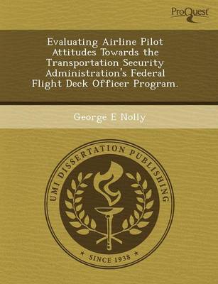 Evaluating Airline Pilot Attitudes Towards the Transportation Security Administration's Federal Flight Deck Officer Program (Paperback)