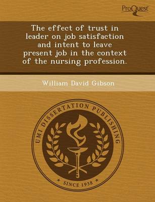 The Effect of Trust in Leader on Job Satisfaction and Intent to Leave Present Job in the Context of the Nursing Profession (Paperback)