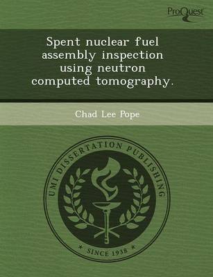 Spent Nuclear Fuel Assembly Inspection Using Neutron Computed Tomography (Paperback)