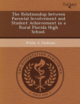 The Relationship Between Parental Involvement and Student Achievement in a Rural Florida High School (Paperback)