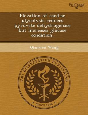 Elevation of Cardiac Glycolysis Reduces Pyruvate Dehydrogenase But Increases Glucose Oxidation (Paperback)
