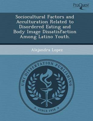 Sociocultural Factors and Acculturation Related to Disordered Eating and Body Image Dissatisfaction Among Latino Youth (Paperback)