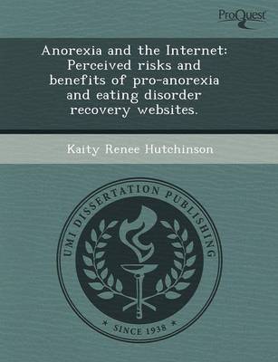 Anorexia and the Internet: Perceived Risks and Benefits of Pro-Anorexia and Eating Disorder Recovery Websites (Paperback)
