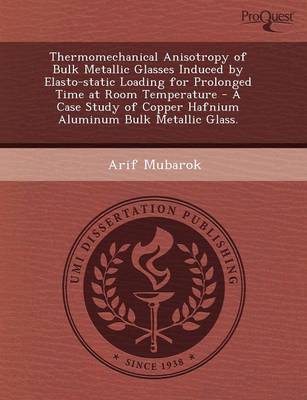 Thermomechanical Anisotropy of Bulk Metallic Glasses Induced by Elasto-Static Loading for Prolonged Time at Room Temperature - A Case Study of Copper (Paperback)