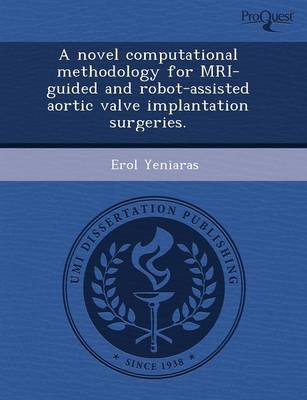 A Novel Computational Methodology for MRI-Guided and Robot-Assisted Aortic Valve Implantation Surgeries (Paperback)