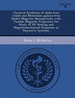 Chemical Synthesis of Alpha-Iron Cobalt and Metastable Gamma-Iron Nickel Magnetic Nanoparticles with Tunable Magnetic Properties for Study of RF Heati (Paperback)