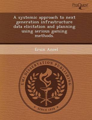 A Systemic Approach to Next Generation Infrastructure Data Elicitation and Planning Using Serious Gaming Methods (Paperback)