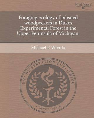 Foraging Ecology of Pileated Woodpeckers in Dukes Experimental Forest in the Upper Peninsula of Michigan (Paperback)