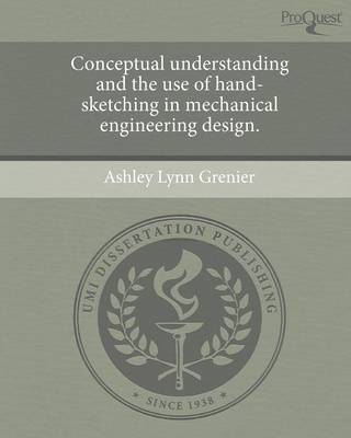 Conceptual Understanding and the Use of Hand-Sketching in Mechanical Engineering Design (Paperback)