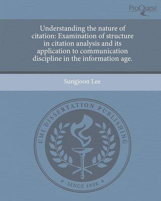 Understanding the Nature of Citation: Examination of Structure in Citation Analysis and Its Application to Communication Discipline in the Information (Paperback)