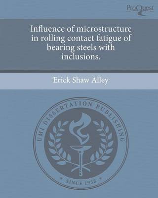 Influence of Microstructure in Rolling Contact Fatigue of Bearing Steels with Inclusions (Paperback)