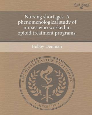 Nursing Shortages: A Phenomenological Study of Nurses Who Worked in Opioid Treatment Programs (Paperback)