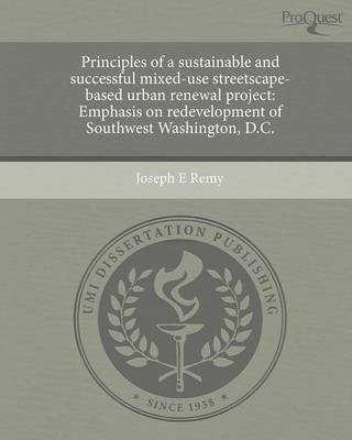Principles of a Sustainable and Successful Mixed-Use Streetscape-Based Urban Renewal Project: Emphasis on Redevelopment of Southwest Washington (Paperback)