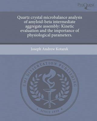 Quartz Crystal Microbalance Analysis of Amyloid-Beta Intermediate Aggregate Assembly: Kinetic Evaluation and the Importance of Physiological Parameter (Paperback)