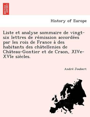 Liste et analyse sommaire de vingt-six lettres de rémission accordées par les rois de France à des habitants des châtellenies de Château-Gontier et de Craon, XIVe-XVIe siècles. (Paperback)