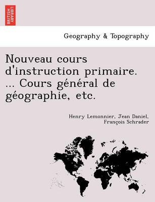Nouveau Cours D'Instruction Primaire. ... Cours GE Ne Ral de GE Ographie, Etc. (Paperback)
