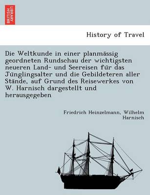 Die Weltkunde in Einer Planma Ssig Geordneten Rundschau Der Wichtigsten Neueren Land- Und Seereisen Fu R Das Ju Nglingsalter Und Die Gebildeteren Aller Sta Nde, Auf Grund Des Reisewerkes Von W. Harnisch Dargestellt Und Herausgegeben (Paperback)