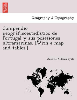 Compendio geográficoestadístico de Portugal y sus posesiones ultramarinas. [With a map and tables.] (Paperback)