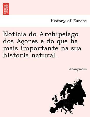 Noticia Do Archipelago DOS AC Ores E Do Que Ha Mais Importante Na Sua Historia Natural. (Paperback)