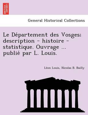 Le de Partement Des Vosges; Description - Histoire - Statistique. Ouvrage ... Publie Par L. Louis. (Paperback)