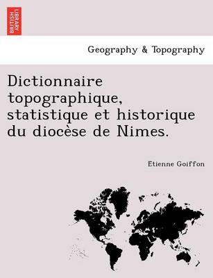 Dictionnaire Topographique, Statistique Et Historique Du Dioce Se de Nimes. (Paperback)