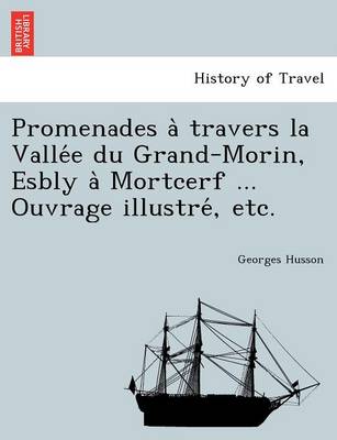 Promenades a travers la Valle e du Grand-Morin, Esbly a Mortcerf ... Ouvrage illustre , etc. (Paperback)