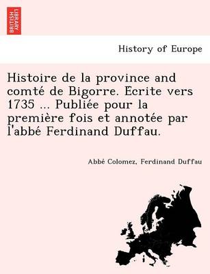 Histoire de La Province and Comte de Bigorre. E Crite Vers 1735 ... Publie E Pour La Premie Re Fois Et Annote E Par L'Abbe Ferdinand Duffau. (Paperback)