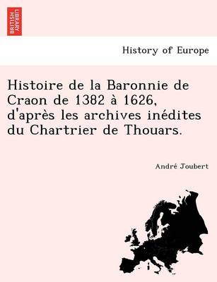 Histoire de La Baronnie de Craon de 1382 a 1626, D'Apre S Les Archives Ine Dites Du Chartrier de Thouars. (Paperback)