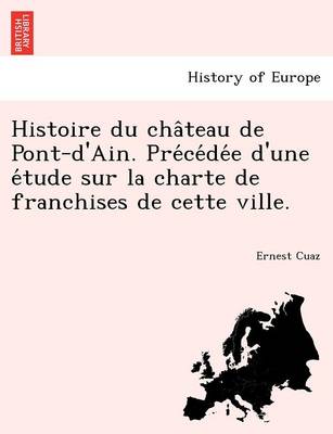 Histoire Du Cha Teau de Pont-D'Ain. Pre Ce de E D'Une E Tude Sur La Charte de Franchises de Cette Ville. (Paperback)