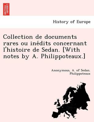 Collection de Documents Rares Ou Ine Dits Concernant L'Histoire de Sedan. [With Notes by A. Philippoteaux.] (Paperback)