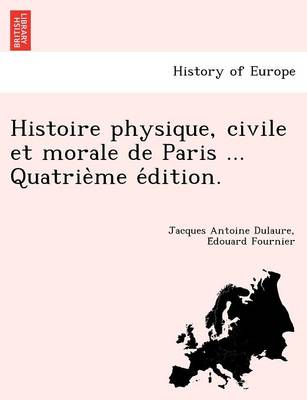 Histoire Physique, Civile Et Morale de Paris ... Quatrie Me E Dition. (Paperback)