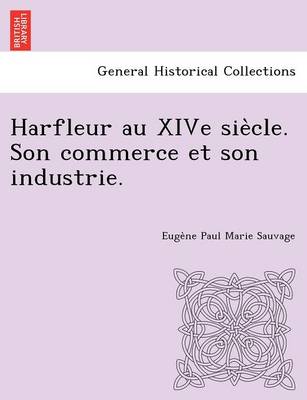 Harfleur Au Xive Sie Cle. Son Commerce Et Son Industrie. (Paperback)