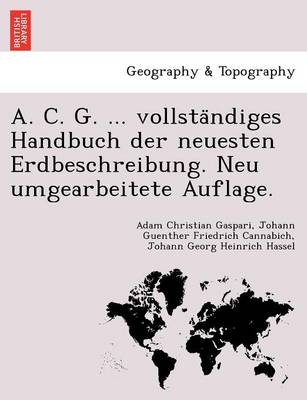 A. C. G. ... Vollsta Ndiges Handbuch Der Neuesten Erdbeschreibung. Neu Umgearbeitete Auflage. (Paperback)