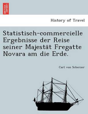 Statistisch-commercielle Ergebnisse der Reise seiner Majestät Fregatte Novara am die Erde. (Paperback)