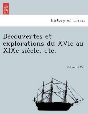 de Couvertes Et Explorations Du Xvie Au Xixe Sie Cle, Etc. (Paperback)
