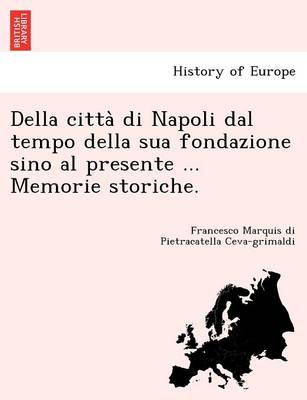 Della Citta Di Napoli Dal Tempo Della Sua Fondazione Sino Al Presente ... Memorie Storiche. (Paperback)
