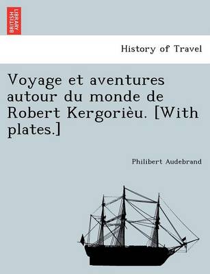 Voyage Et Aventures Autour Du Monde de Robert Kergorie U. [With Plates.] (Paperback)