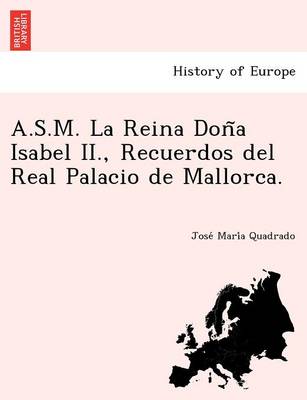A.S.M. La Reina Don a Isabel II., Recuerdos del Real Palacio de Mallorca. (Paperback)