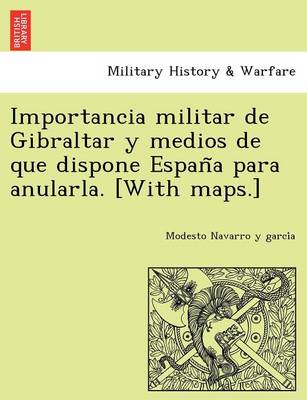 Importancia militar de Gibraltar y medios de que dispone España para anularla. [With maps.] (Paperback)