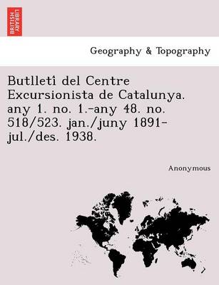 Butlleti del Centre Excursionista de Catalunya. Any 1. No. 1.-Any 48. No. 518/523. Jan./Juny 1891-Jul./Des. 1938. (Paperback)