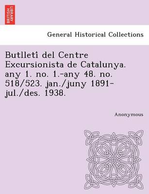 Butlleti del Centre Excursionista de Catalunya. Any 1. No. 1.-Any 48. No. 518/523. Jan./Juny 1891-Jul./Des. 1938. (Paperback)