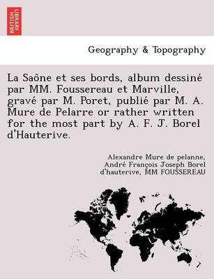 La Sao Ne Et Ses Bords, Album Dessine Par MM. Foussereau Et Marville, Grave Par M. Poret, Publie Par M. A. Mure de Pelarre or Rather Written for the (Paperback)