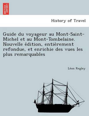 Guide Du Voyageur Au Mont-Saint-Michel Et Au Mont-Tombelaine. Nouvelle E Dition, Entie Rement Refondue, Et Enrichie Des Vues Les Plus Remarquables (Paperback)