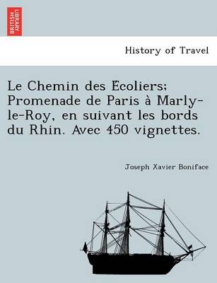 Le Chemin des Écoliers; Promenade de Paris à Marly-le-Roy, en suivant les bords du Rhin. Avec 450 vignettes. (Paperback)