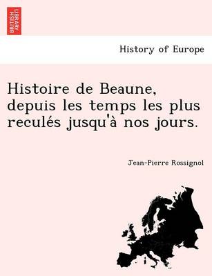 Histoire de Beaune, depuis les temps les plus reculés jusqu'à nos jours. (Paperback)