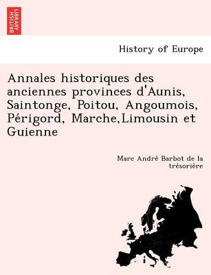 Annales Historiques Des Anciennes Provinces D'Aunis, Saintonge, Poitou, Angoumois, Pe Rigord, Marche, Limousin Et Guienne (Paperback)
